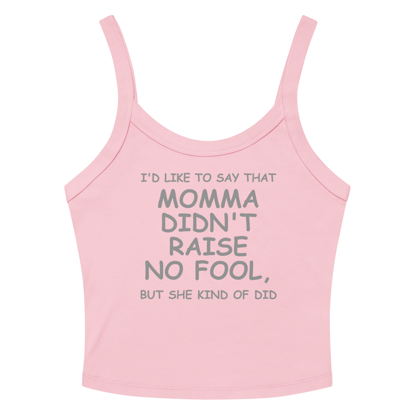 "I'd like to say that momma didn't raise no fool, but she kind of did" printed on a solid pink blend women's micro-rib tanktop laying on a flat surface amongst sunglasses and shorts