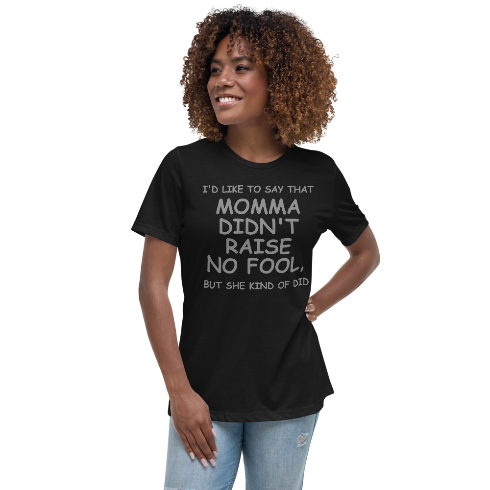 "I'd like to say that momma didn't raise no fool, but she kind of did" printed on a black women's relaxed t-shirt worn by a female