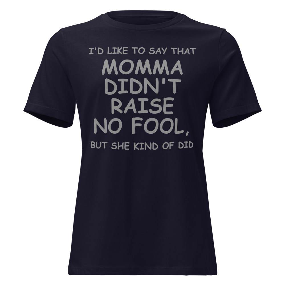 "I'd like to say that momma didn't raise no fool, but she kind of did" printed on a navy on an invisible / simulated body