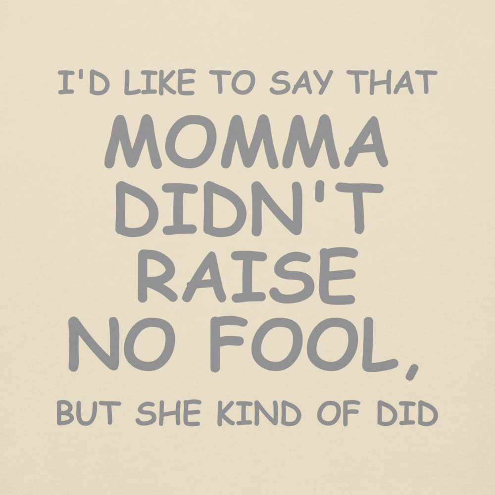 "I'd like to say that momma didn't raise no fool, but she kind of did" printed on a bone background
