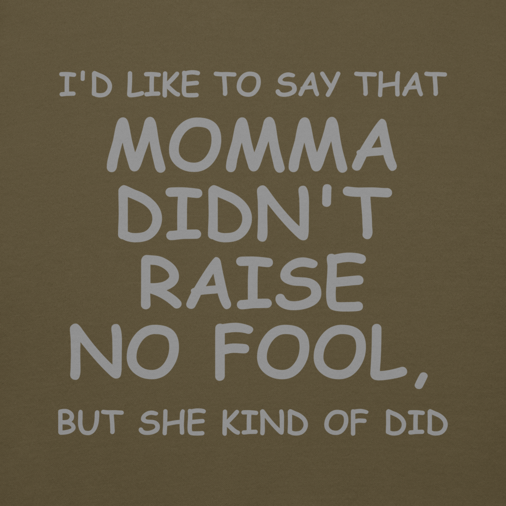 "I'd like to say that momma didn't raise no fool, but she kind of did" printed on a military green background