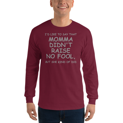 "I'd like to say that momma didn't raise no fool, but she kind of did" printed on a maroon men's long sleeve shirt worn by a male