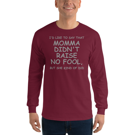 "I'd like to say that momma didn't raise no fool, but she kind of did" printed on a maroon men's long sleeve shirt worn by a male