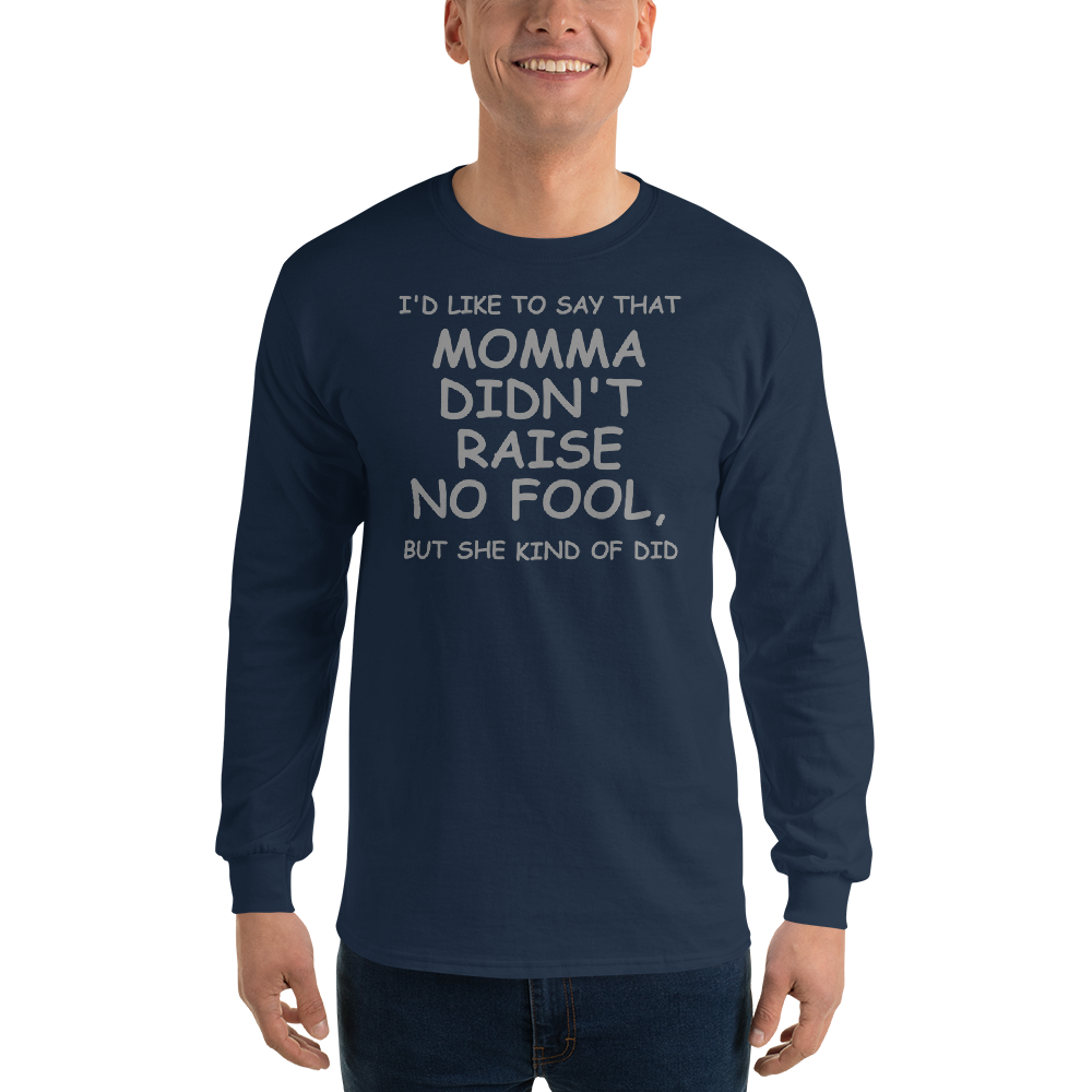 "I'd like to say that momma didn't raise no fool, but she kind of did" printed on a navy men's long sleeve shirt worn by a male