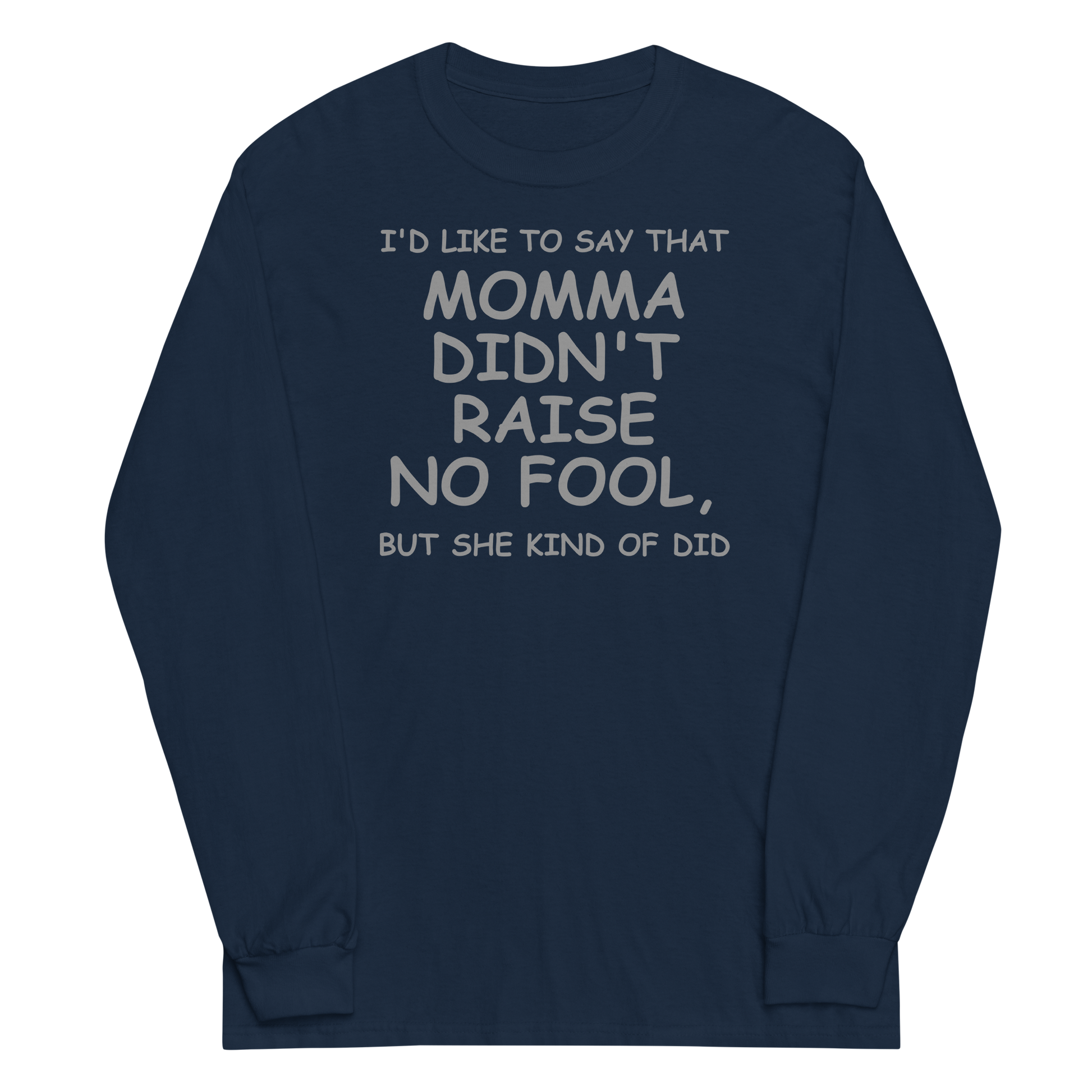 "I'd like to say that momma didn't raise no fool, but she kind of did" printed on a navy men's long sleeve shirt laying on a flat surface