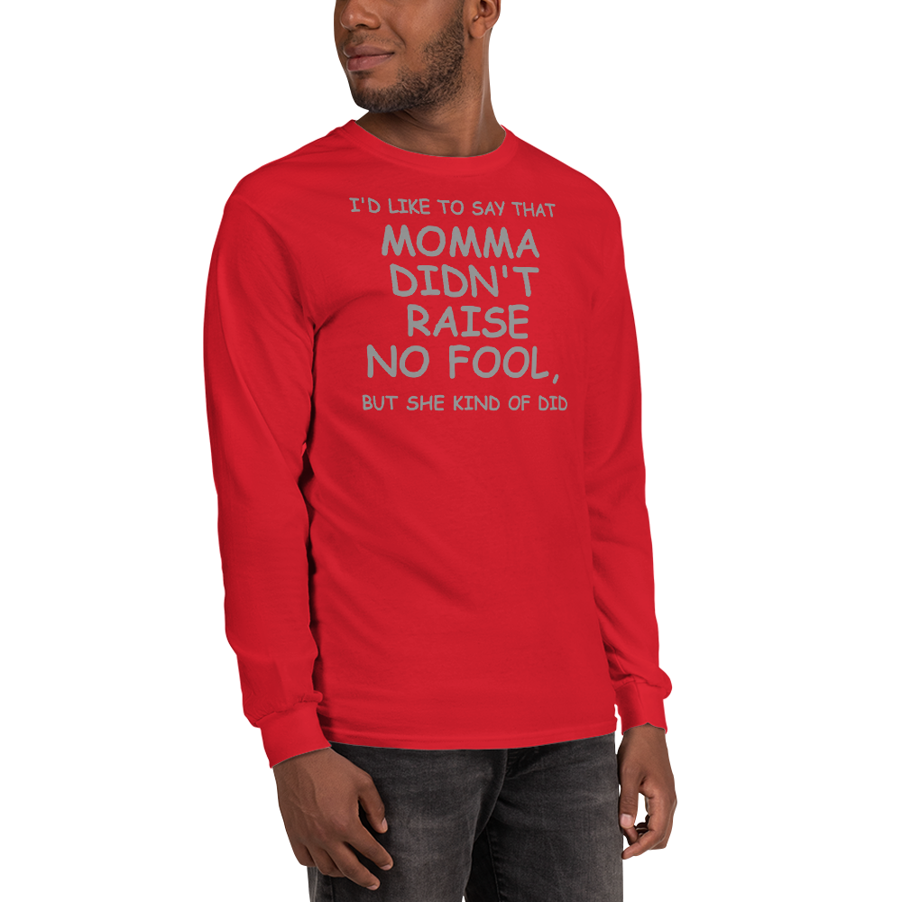 "I'd like to say that momma didn't raise no fool, but she kind of did" printed on a red men's long sleeve shirt worn by a male