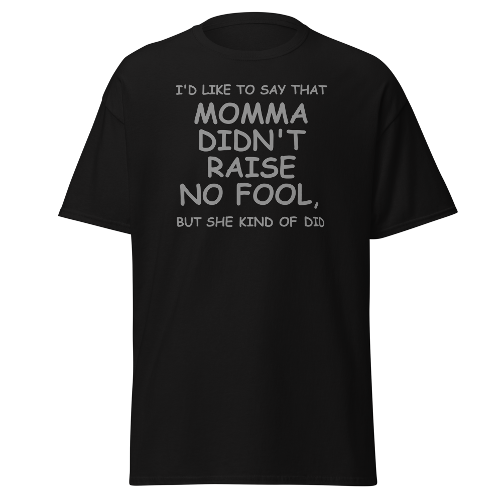 "I'd like to say that momma didn't raise no fool, but she kind of did" printed on a black on an invisible body
