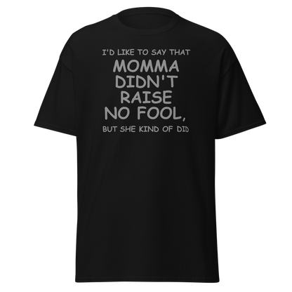 "I'd like to say that momma didn't raise no fool, but she kind of did" printed on a black on an invisible body