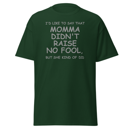 "I'd like to say that momma didn't raise no fool, but she kind of did" printed on a forest green on an invisible body