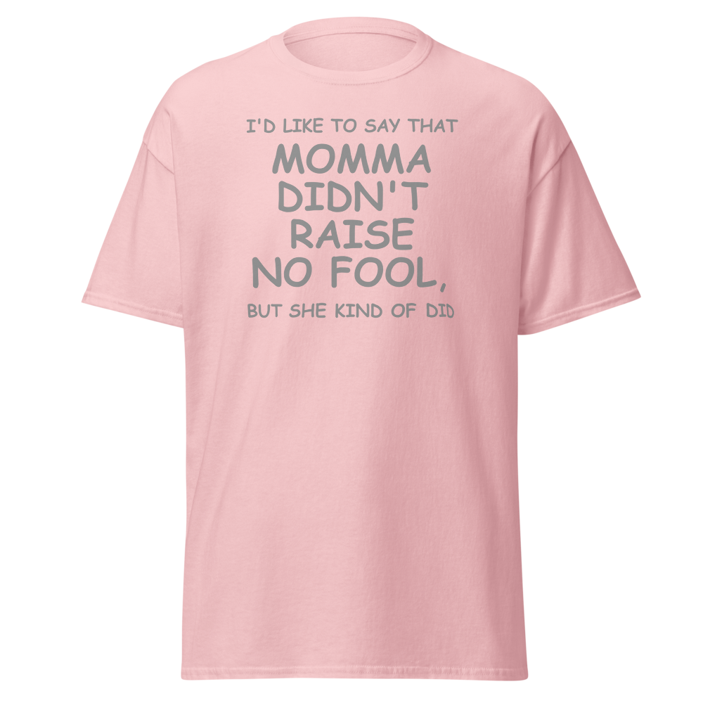 "I'd like to say that momma didn't raise no fool, but she kind of did" printed on a light pink on an invisible body