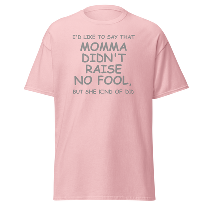 "I'd like to say that momma didn't raise no fool, but she kind of did" printed on a light pink on an invisible body