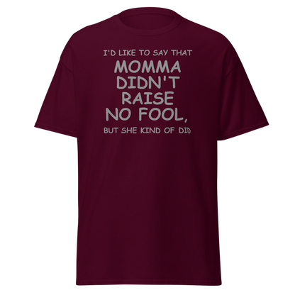 "I'd like to say that momma didn't raise no fool, but she kind of did" printed on a maroon on an invisible body