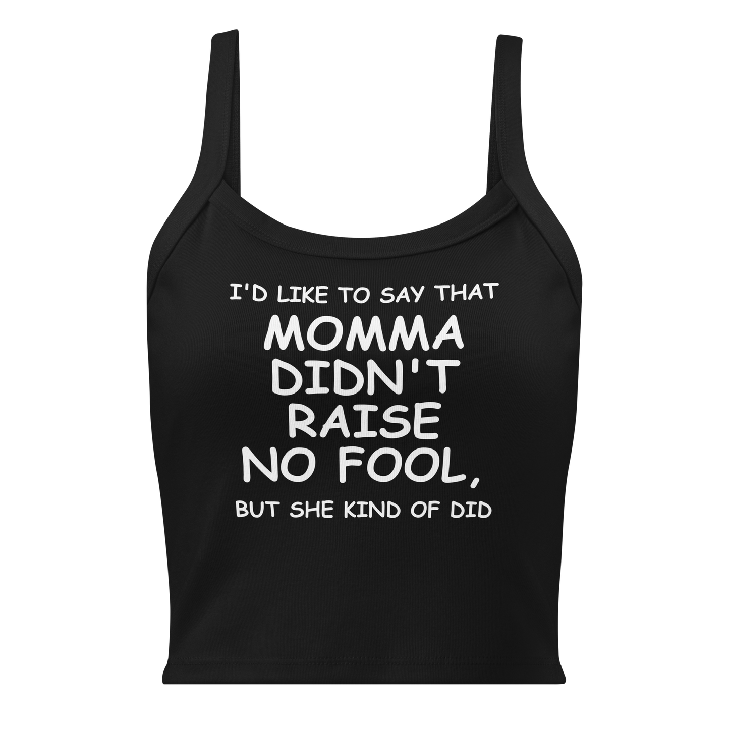 "I'd like to say that momma didn't raise no fool, but she kind of did" printed on a solid black blend women's micro-rib tanktop laying on a flat surface
