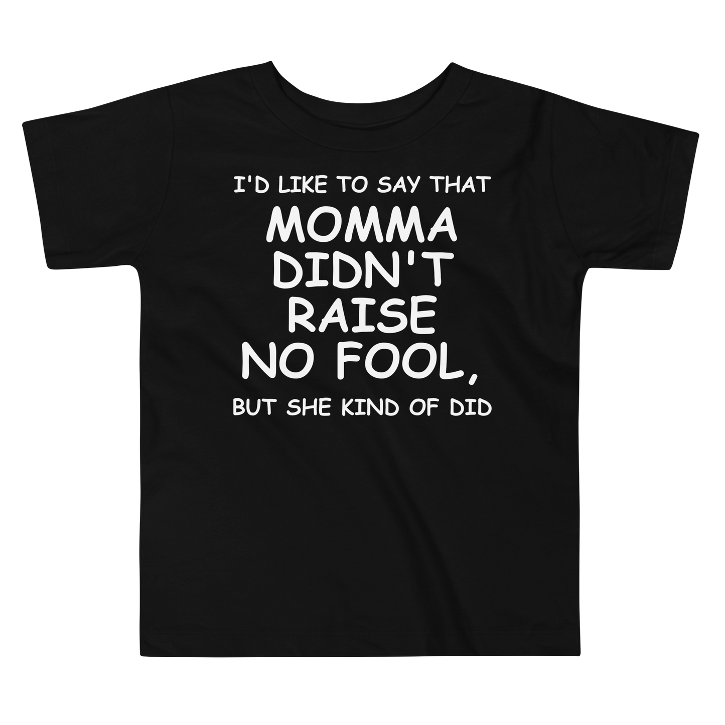 "I'd like to say that momma didn't raise no fool, but she kind of did" printed on a black toddler short sleeve tee laying on a flat surface