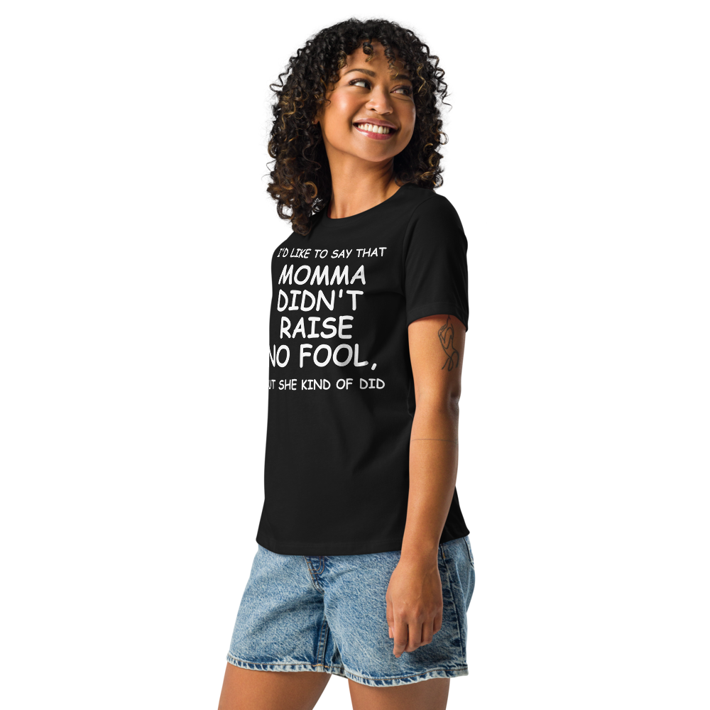 "I'd like to say that momma didn't raise no fool, but she kind of did" printed on a black women's relaxed t-shirt worn by a female