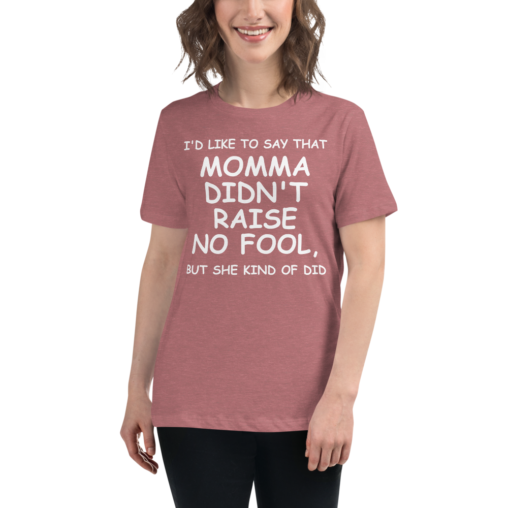 "I'd like to say that momma didn't raise no fool, but she kind of did" printed on a heather mauve women's relaxed t-shirt worn by a female