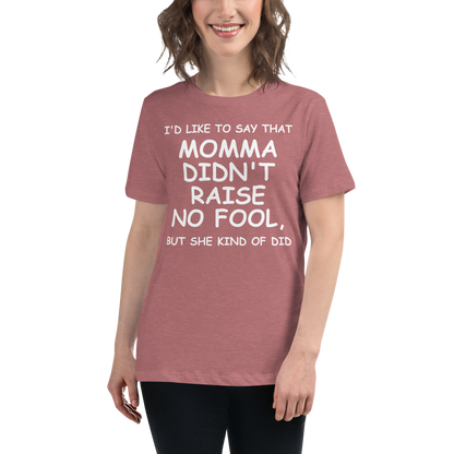 "I'd like to say that momma didn't raise no fool, but she kind of did" printed on a heather mauve women's relaxed t-shirt worn by a female