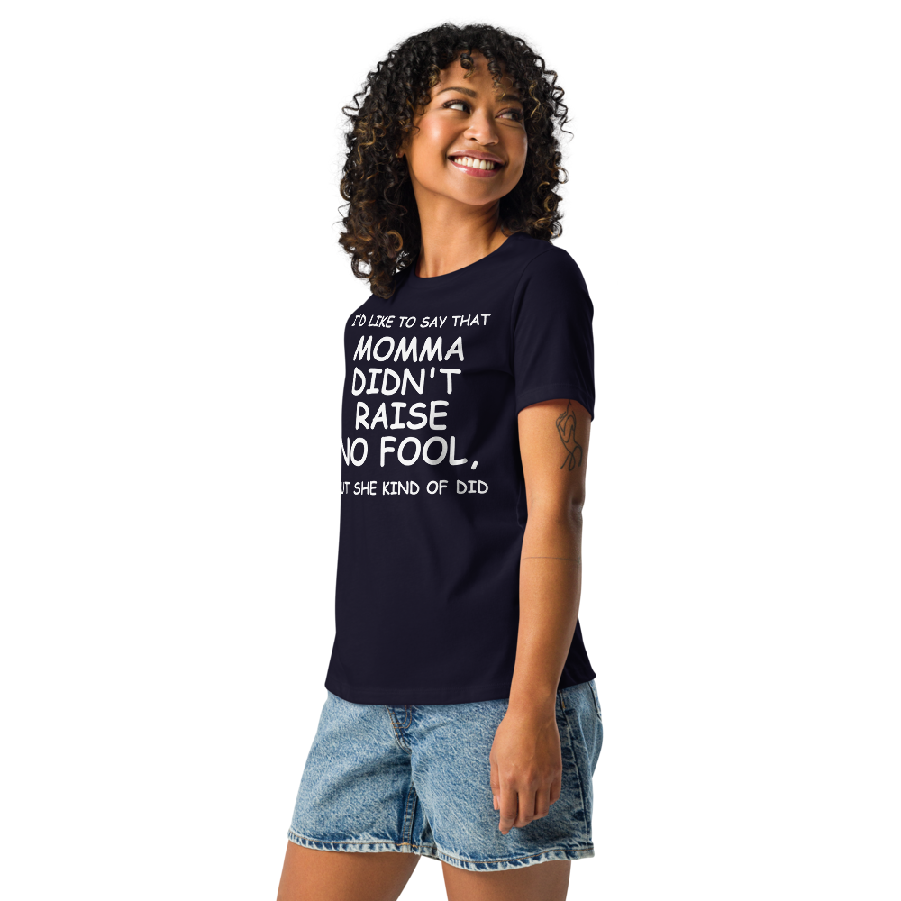 "I'd like to say that momma didn't raise no fool, but she kind of did" printed on a navy women's relaxed t-shirt worn by a female