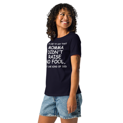 "I'd like to say that momma didn't raise no fool, but she kind of did" printed on a navy women's relaxed t-shirt worn by a female