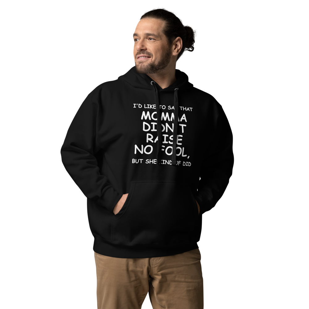 "I'd like to say that momma didn't raise no fool, but she kind of did" printed on a black unisex hoodie worn by a male