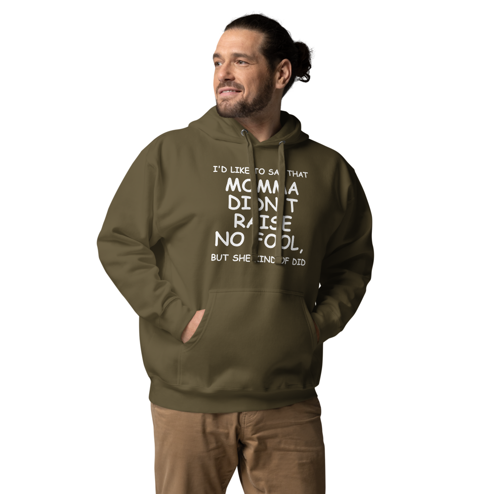 "I'd like to say that momma didn't raise no fool, but she kind of did" printed on a military green unisex hoodie worn by a male