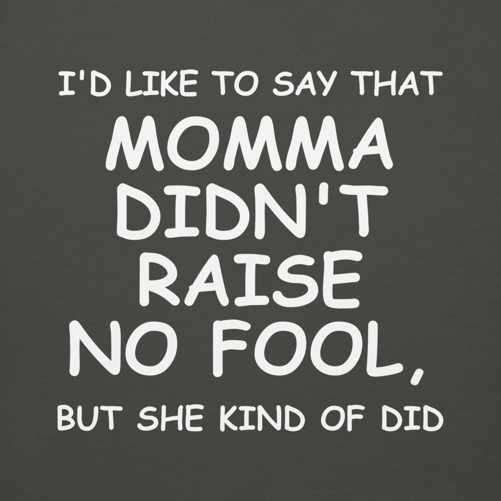 "I'd like to say that momma didn't raise no fool, but she kind of did" printed on a vintage black background