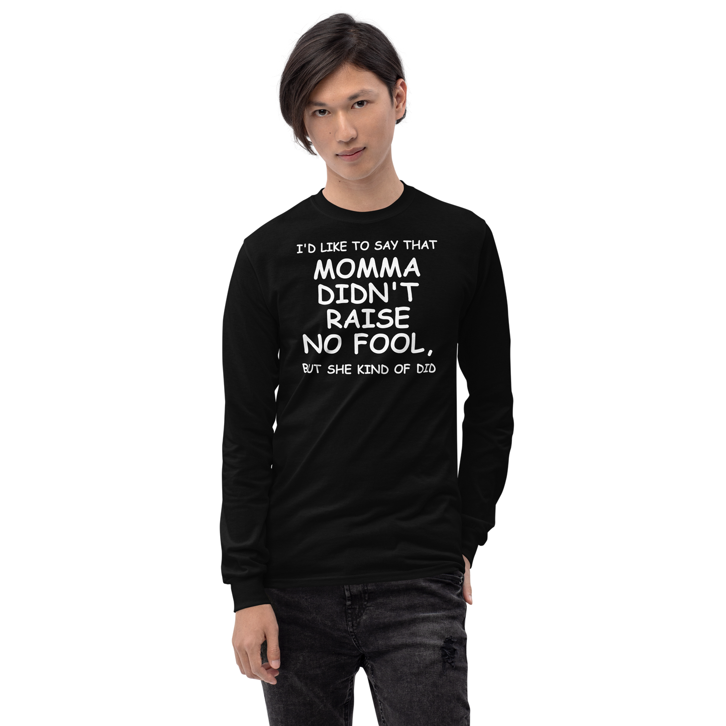 "I'd like to say that momma didn't raise no fool, but she kind of did" printed on a black men's long sleeve shirt worn by a male