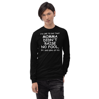 "I'd like to say that momma didn't raise no fool, but she kind of did" printed on a black men's long sleeve shirt worn by a male