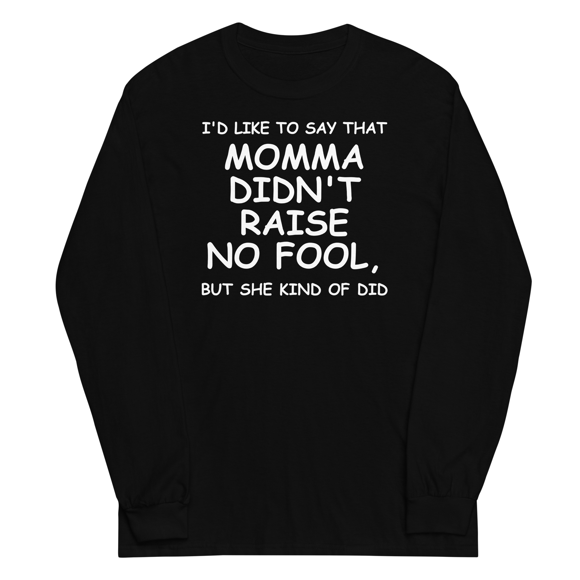 "I'd like to say that momma didn't raise no fool, but she kind of did" printed on a black men's long sleeve shirt laying on a flat surface