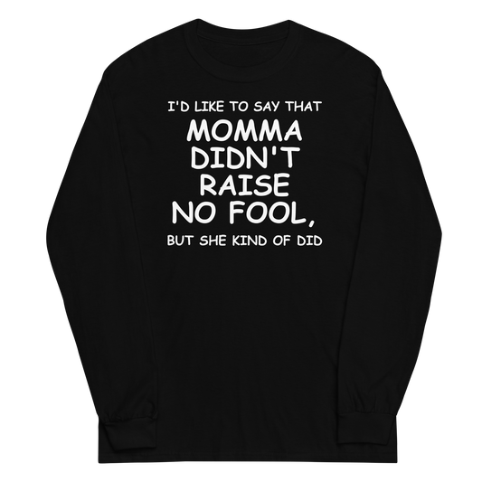"I'd like to say that momma didn't raise no fool, but she kind of did" printed on a black men's long sleeve shirt laying on a flat surface