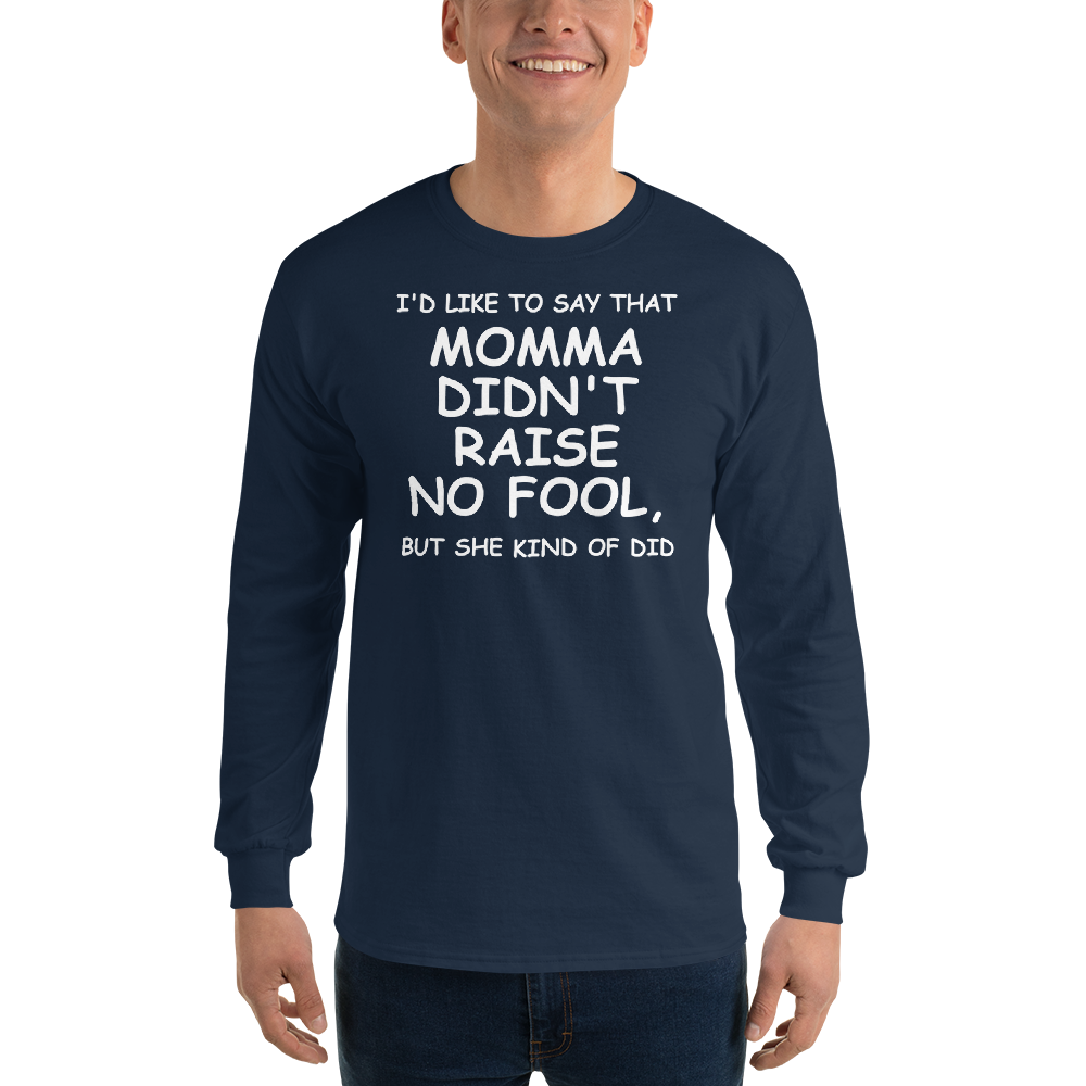 "I'd like to say that momma didn't raise no fool, but she kind of did" printed on a navy men's long sleeve shirt worn by a male