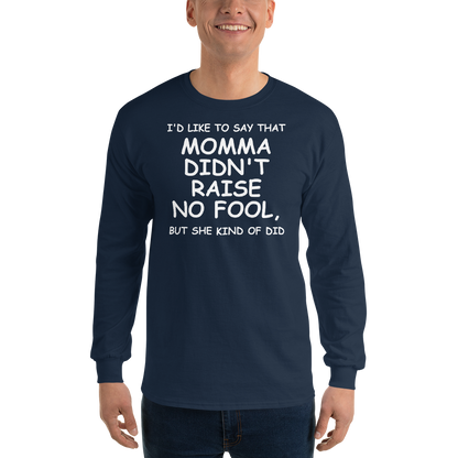 "I'd like to say that momma didn't raise no fool, but she kind of did" printed on a navy men's long sleeve shirt worn by a male