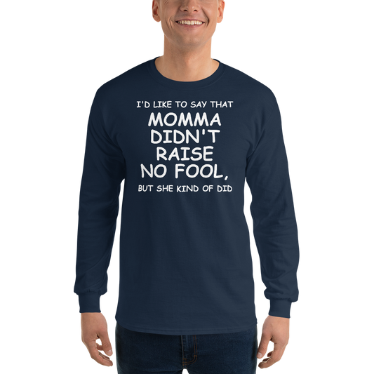 "I'd like to say that momma didn't raise no fool, but she kind of did" printed on a navy men's long sleeve shirt worn by a male