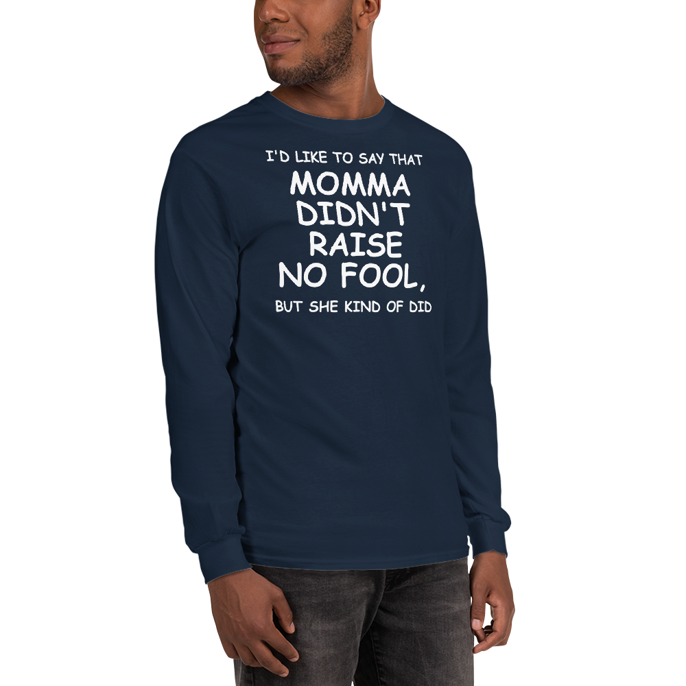 "I'd like to say that momma didn't raise no fool, but she kind of did" printed on a navy men's long sleeve shirt worn by a male