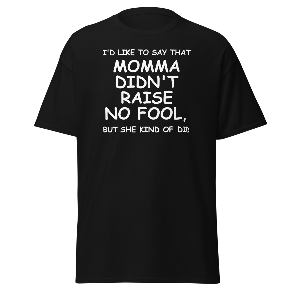 "I'd like to say that momma didn't raise no fool, but she kind of did" printed on a black on an invisible body