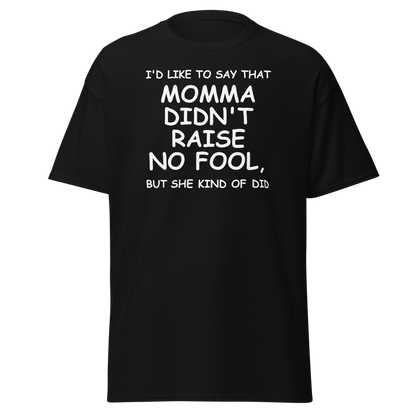 "I'd like to say that momma didn't raise no fool, but she kind of did" printed on a black on an invisible body