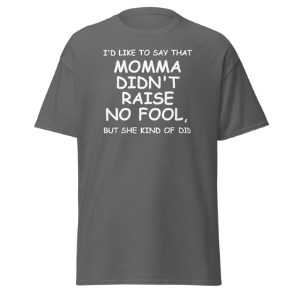 "I'd like to say that momma didn't raise no fool, but she kind of did" printed on a charcoal on an invisible body