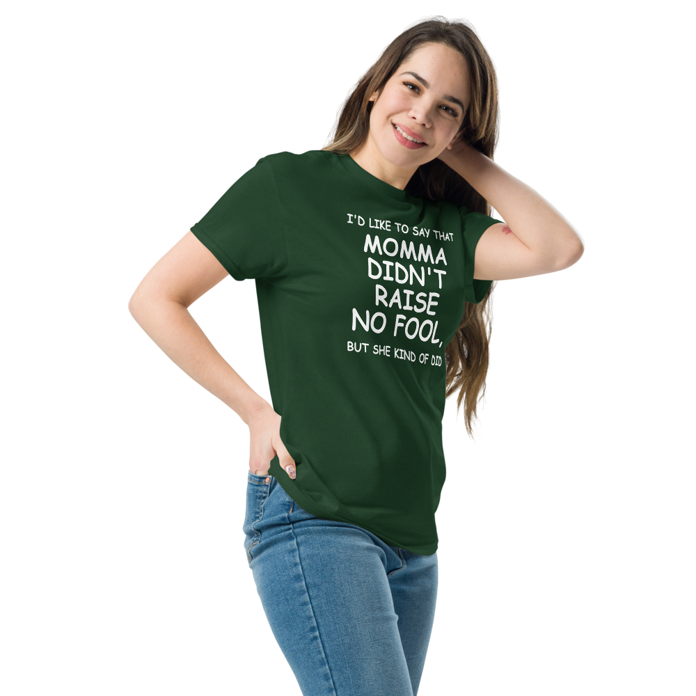 "I'd like to say that momma didn't raise no fool, but she kind of did" printed on a forest green unisex classic tee worn by a female