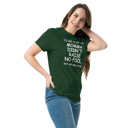 "I'd like to say that momma didn't raise no fool, but she kind of did" printed on a forest green unisex classic tee worn by a female