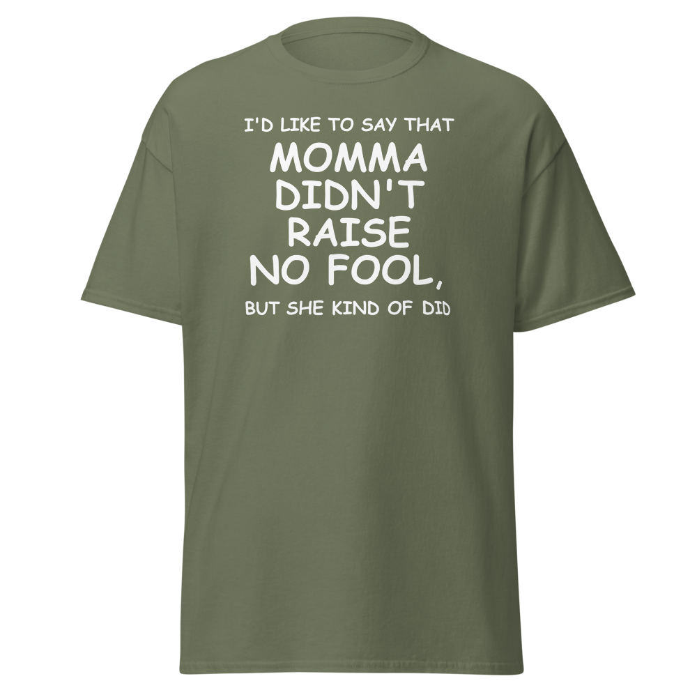 "I'd like to say that momma didn't raise no fool, but she kind of did" printed on a military green on an invisible body