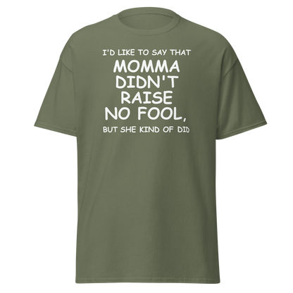 "I'd like to say that momma didn't raise no fool, but she kind of did" printed on a military green on an invisible body