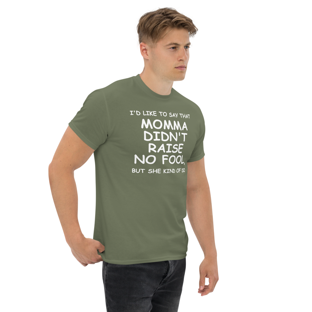 "I'd like to say that momma didn't raise no fool, but she kind of did" printed on a military green unisex classic tee worn by a male