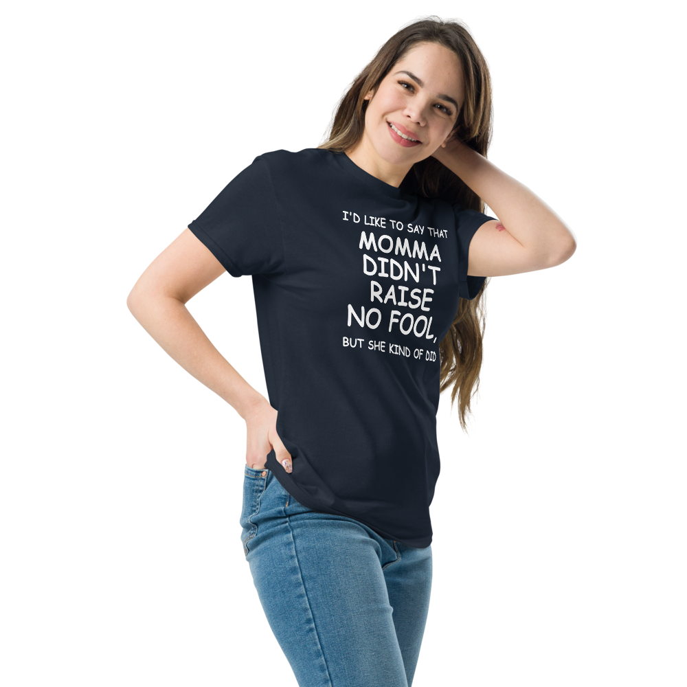 "I'd like to say that momma didn't raise no fool, but she kind of did" printed on a navy unisex classic tee worn by a female