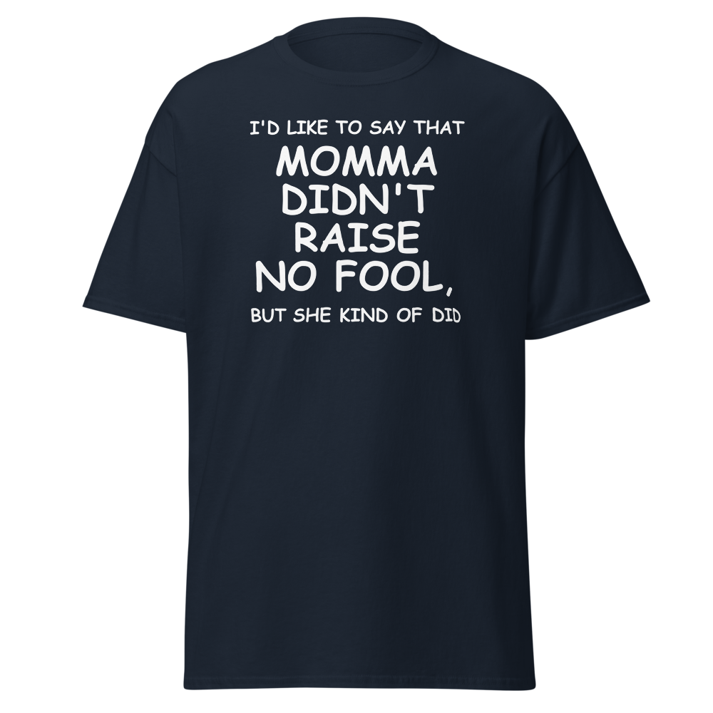 "I'd like to say that momma didn't raise no fool, but she kind of did" printed on a navy on an invisible body