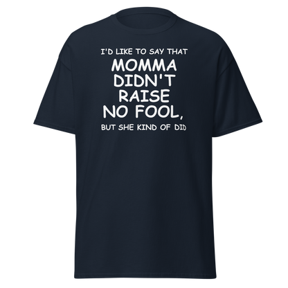 "I'd like to say that momma didn't raise no fool, but she kind of did" printed on a navy on an invisible body