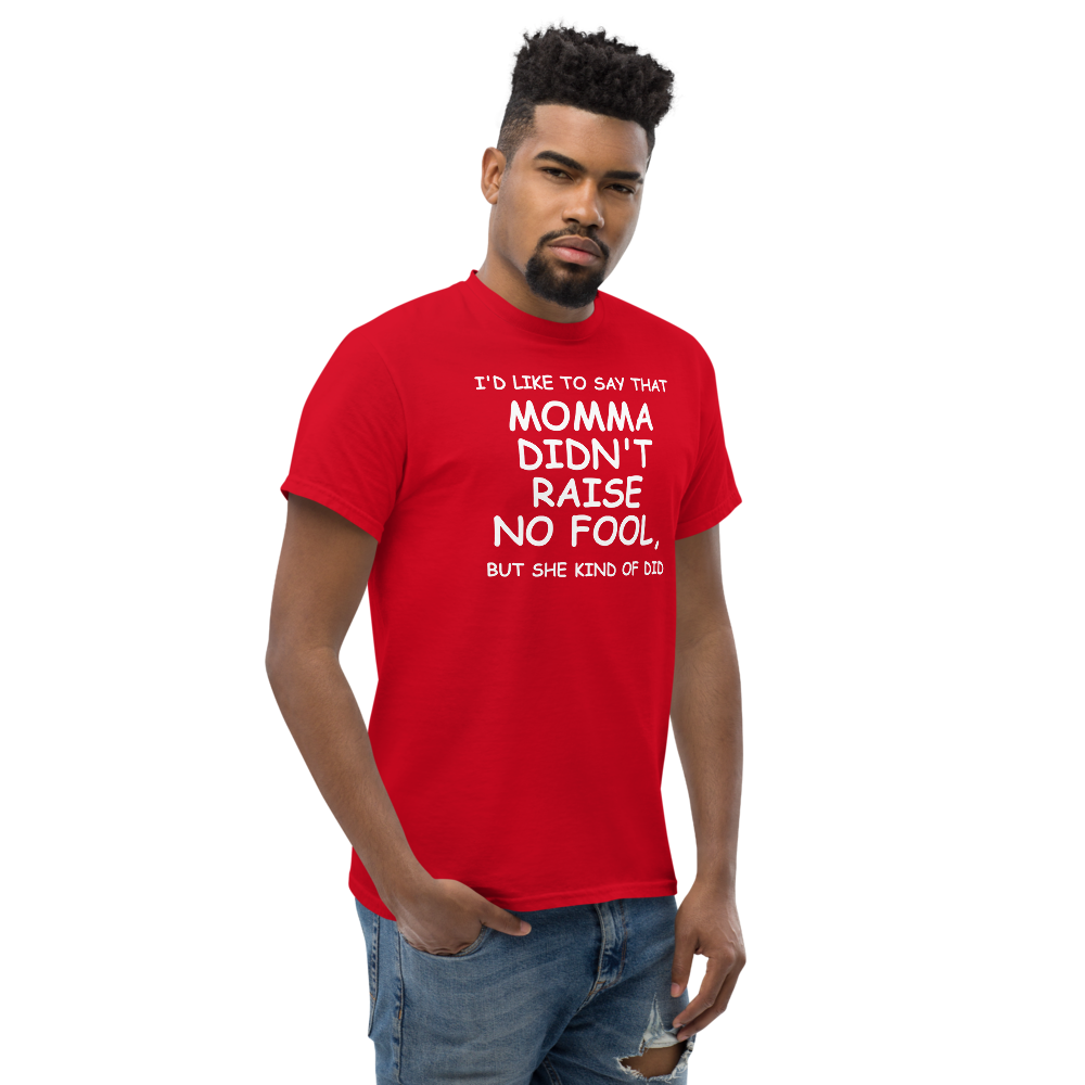 "I'd like to say that momma didn't raise no fool, but she kind of did" printed on a red unisex classic tee worn by a male