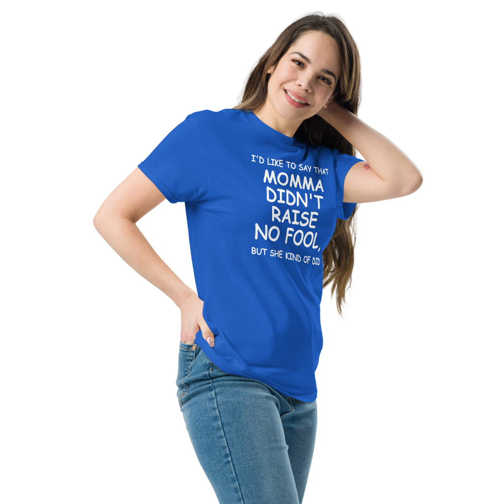 "I'd like to say that momma didn't raise no fool, but she kind of did" printed on a royal unisex classic tee worn by a female