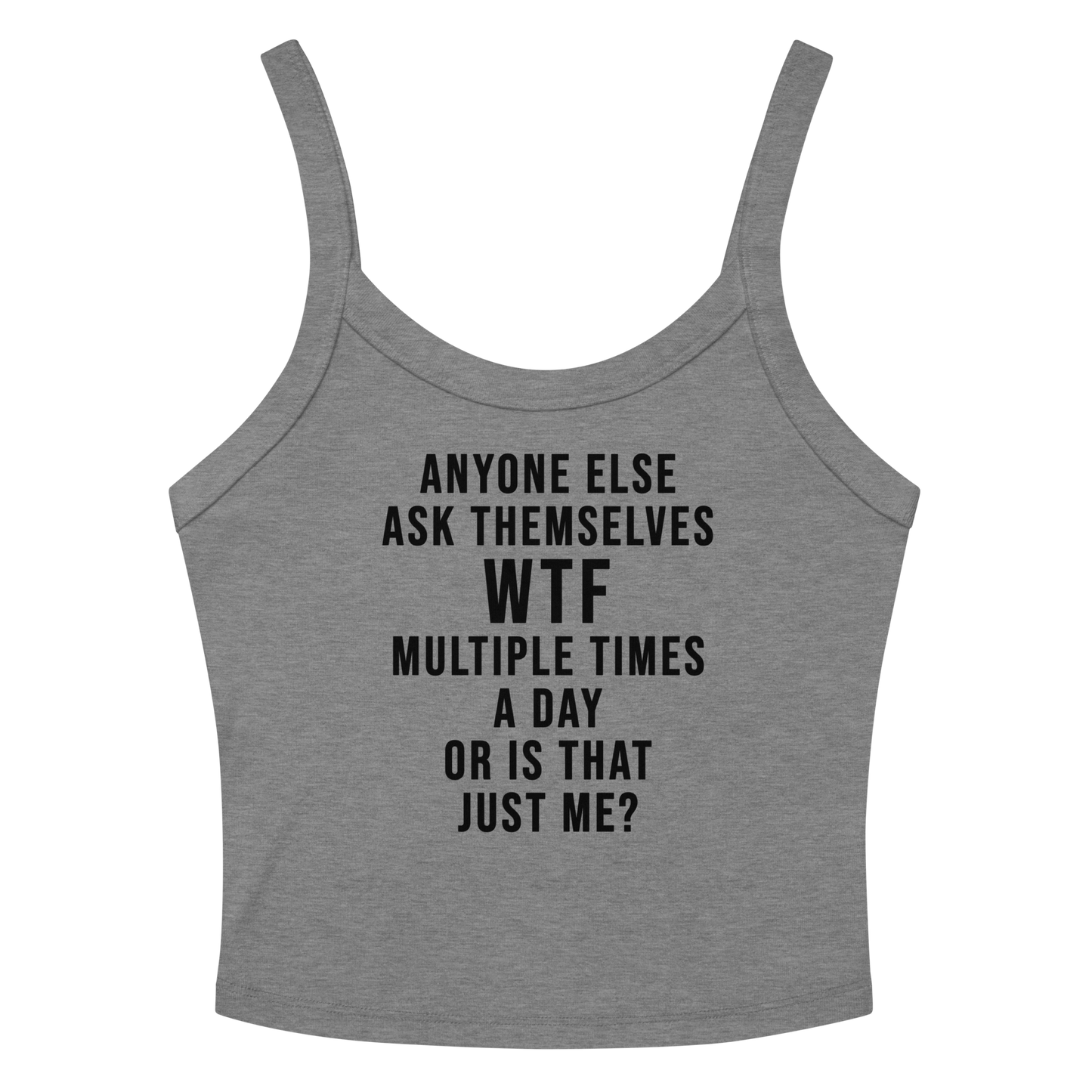 "Anyone else ask themselves WTF multiple times a day or is that just me?" printed on a athletic heather women's micro-rib tanktop laying on a flat surface amongst sunglasses and shorts