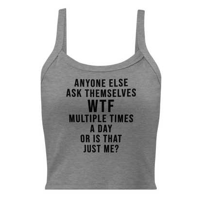 "Anyone else ask themselves WTF multiple times a day or is that just me?" printed on a athletic heather women's micro-rib tanktop laying on a flat surface