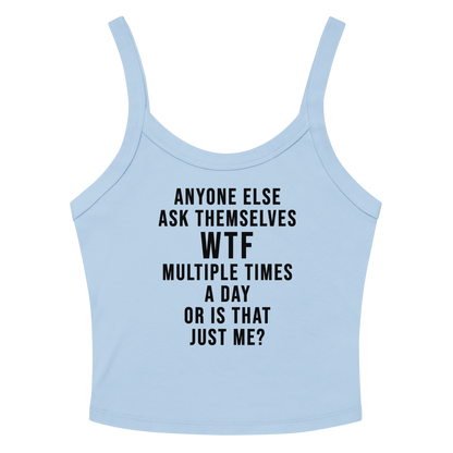 "Anyone else ask themselves WTF multiple times a day or is that just me?" printed on a solid baby blue blend women's micro-rib tanktop laying on a flat surface amongst sunglasses and shorts